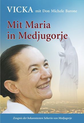 Mit Maria in Medjugorje von Barone,  Michele (Don), Ivankovic-Mijatovic,  Vicka