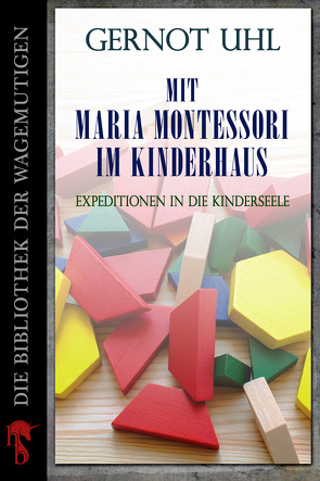 Mit Maria Montessori im Kinderhaus von Uhl,  Gernot
