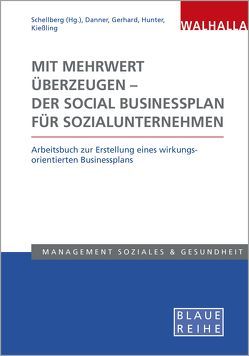 Mit Mehrwert überzeugen – der Social Businessplan für Sozialunternehmen von Danner,  Madeleine, Gerhard,  Sandra, Hunter,  Rebekka, Kießling,  Anna-Lena, Schellberg,  Klaus-Ulrich