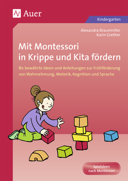 Mit Montessori in Krippe und Kita fördern von Braunmiller,  Alexandra, Grether,  Karin