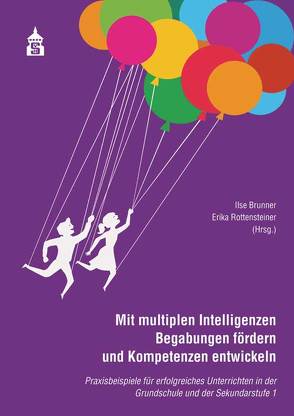 Mit multiplen Intelligenzen Begabungen fördern und Kompetenzen entwickeln von Brunner,  Ilse, Rottensteiner,  Erika
