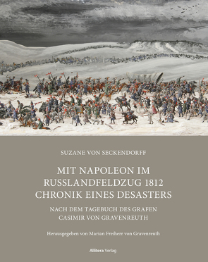 Mit Napoleon im Russlandfeldzug 1812 Chronik. Chronik eines Desasters von Freiherr von Gravenreuth,  Marian, von Seckendorff,  Suzane