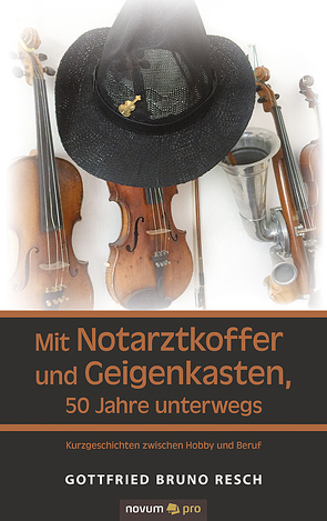 Mit Notarztkoffer und Geigenkasten, 50 Jahre unterwegs von Resch,  Gottfried Bruno