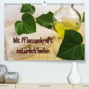 Mit Pflanzenkraft natürlich heilen (Premium, hochwertiger DIN A2 Wandkalender 2021, Kunstdruck in Hochglanz) von Rau,  Heike