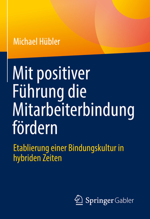 Mit positiver Führung die Mitarbeiterbindung fördern von Hübler,  Michael