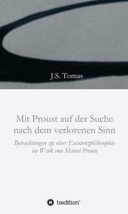 Mit Proust auf der Suche nach dem verlorenen Sinn von Tomas,  J.S.