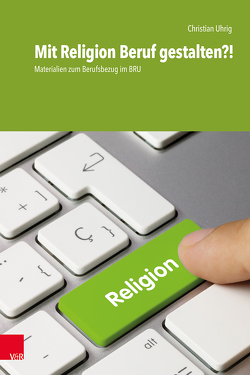 Mit Religion Beruf gestalten?! von Uhrig,  Christian