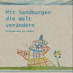 Mit Sandburgen die Welt verändern