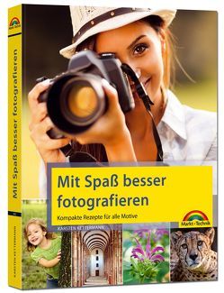 Mit Spaß besser fotografieren – Bessere Fotos! Kompakte Rezepte für alle Motive von Kettermann,  Karsten