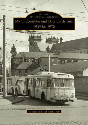 Mit Straßenbahn und Obus durch Trier 1935 bis 1970 von Gilles,  Joachim, Gilles,  Karl-Josef