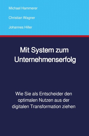 Mit System zum Unternehmenserfolg von Hammerer,  Michael, Hiller,  Johannes, Wagner,  Christian