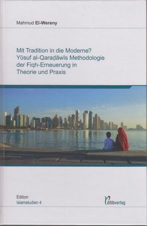 Mit Tradition in die Moderne? Yusuf al-Qaradawis Methodologie der Fiqh-Erneuerung in Theorie und Praxis von EL-WERENY,  MAHMUD