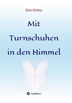 Mit Turnschuhen in den Himmel von Holtey,  Kim