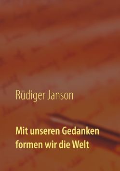 Mit unseren Gedanken formen wir die Welt von Janson,  Rüdiger