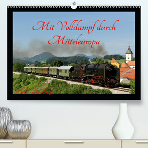 Mit Volldampf durch Mitteleuropa (Premium, hochwertiger DIN A2 Wandkalender 2020, Kunstdruck in Hochglanz) von Reschinger,  H.P.