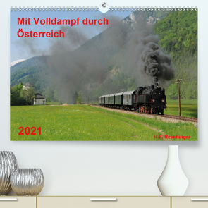 Mit Volldampf durch Österreich (Premium, hochwertiger DIN A2 Wandkalender 2021, Kunstdruck in Hochglanz) von Reschinger,  H.P.
