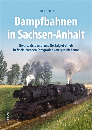 Dampfbahnen in Sachsen-Anhalt von Thiele,  Ingo