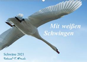 Mit weißen Schwingen. Schwäne 2021 (Wandkalender 2021 DIN A2 quer) von T. Frank,  Roland