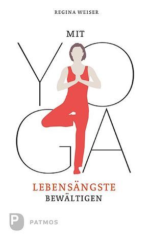 Mit Yoga Lebensängste bewältigen von Weiser,  Regina