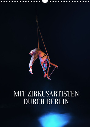 Mit Zirkusartisten durch Berlin (Wandkalender 2023 DIN A3 hoch) von Thiergart,  Carolin