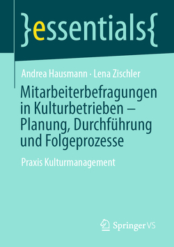 Mitarbeiterbefragungen in Kulturbetrieben – Planung, Durchführung und Folgeprozesse von Hausmann,  Andrea, Zischler,  Lena