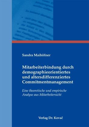 Mitarbeiterbindung durch demographieorientiertes und altersdifferenziertes Commitmentmanagement von Maihöfner,  Sandra