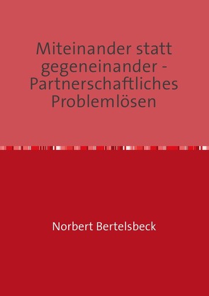 Miteinander statt gegeneinander – Partnerschaftliches Problemlösen von Bertelsbeck,  Norbert