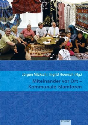 Miteinander vor Ort – Kommunale Islamforen von Hoensch,  Ingrid, Micksch,  Jürgen