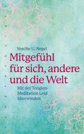 Mitgefühl für sich, andere und die Welt von Regel,  Yesche U.