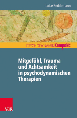 Mitgefühl, Trauma und Achtsamkeit in psychodynamischen Therapien von Reddemann,  Luise