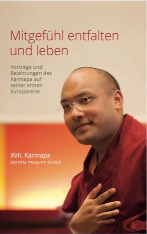 Mitgefühl entfalten und leben von Damchö,  Diana Finnegan, Dr. Werner,  Sabina A., Enders,  Anke, Gritz,  James, Henrard,  Francoise, O`Conner,  Paul, Rauprich,  Horst, Ringu Tulku Rinpotsche, von Rechenberg,  Tamara, XVII. Karmapa Ogyen Trinley Dorje