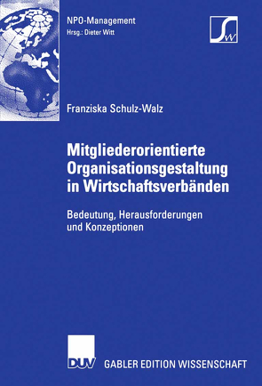 Mitgliederorientierte Organisationsgestaltung in Wirtschaftsverbänden von Schulz-Walz,  Franziska, Witt,  Prof. Dr. Dieter