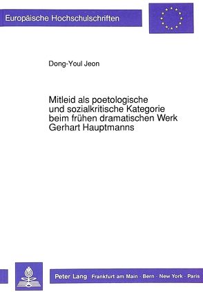 Mitleid als poetologische und sozialkritische Kategorie beim frühen dramatischen Werk Gerhart Hauptmanns von Jeon,  Dong-Youl