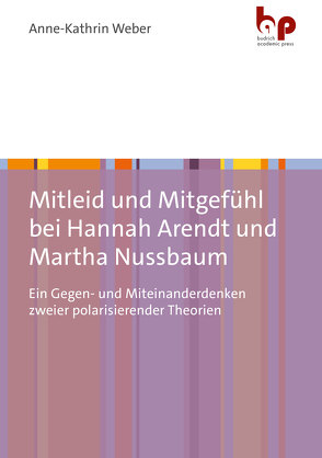 Mitleid und Mitgefühl bei Hannah Arendt und Martha Nussbaum von Weber,  Anne-Kathrin