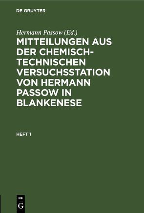 Mitteilungen aus der chemisch-technischen Versuchsstation von Hermann Passow in Blankenese / Mitteilungen aus der chemisch-technischen Versuchsstation von Hermann Passow in Blankenese. Heft 1 von Kappen,  H., Passow,  H.