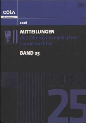 Mitteilungen des oberösterreichischen Landesarchivs / Mitteilungen des Oberösterreichischen Landesarchivs, Band 25 von Grulich,  Josef, Haider,  Siegfried, Meyer,  Erich, Moll,  Martin, Oberösterreichischen Landesarchiv, Schirer,  Renato, Skorepova,  Marketa, Vogl,  Peter Michael Franz