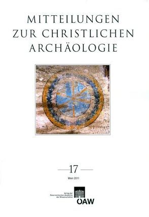 Mitteilungen zur Christlichen Archäologie / Mitteilungen zur christlichen Archäologie Band 17/2011 von Harreither,  Reinhardt, Institut für klassische Archäologie der Universität Wien, Lässig,  Elisabeth, Österreichische,  Akademie der Wissenschaften, Pillinger,  Renate, Verein zur Förderung der Christlichen Archäologie Österreichs