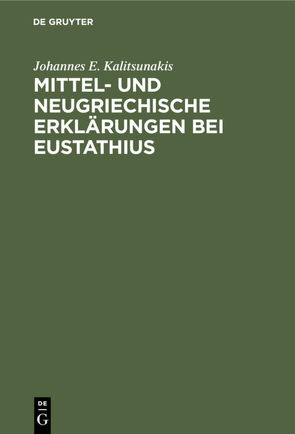 Mittel- und neugriechische Erklärungen bei Eustathius von Kalitsunakis,  Johannes E.