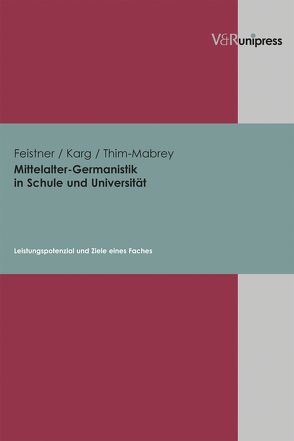 Mittelalter-Germanistik in Schule und Universität von Feistner,  Edith, Karg,  Ina, Thim-Mabrey,  Christiane