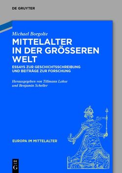 Mittelalter in der größeren Welt von Borgolte,  Michael, Lohse,  Tillmann, Scheller,  Benjamin