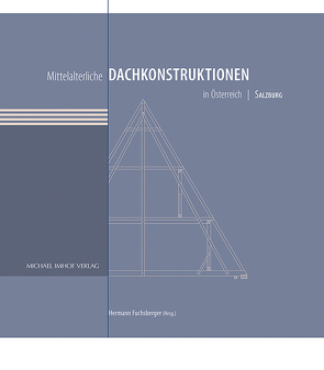 Mittelalterliche Dachkonstruktionen in Österreich Band 5 – Salzburg von Fuchsberger,  Hermann