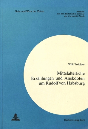 Mittelalterliche Erzählungen und Anekdoten um Rudolf von Habsburg von Treichler,  Willi