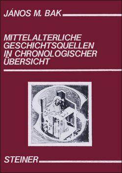 Mittelalterliche Geschichtsquellen in chronologischer Übersicht von Bak,  János M., Hollingworth,  Paul, Quirin,  Heinz