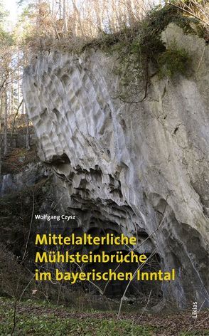 Mittelalterliche Mühlsteinbrüche im bayerischen Inntal von Czysz,  Wolfgang