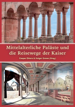 Mittelalterliche Paläste und die Reisewege der Kaiser von Ehlers,  Caspar, Grewe,  Holger