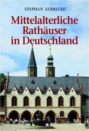 Mittelalterliche Rathäuser in Deutschland von Albrecht,  Stephan