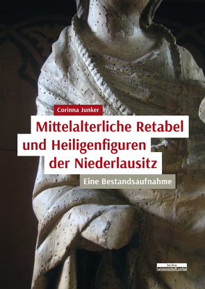 Mittelalterliche Retabel und Heiligenfiguren der Niederlausitz von Junker,  Corinna