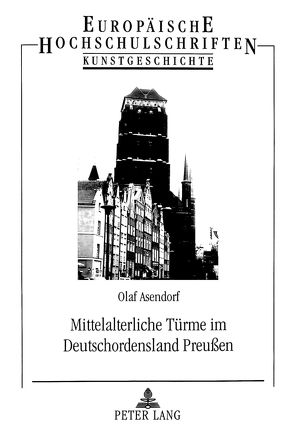 Mittelalterliche Türme im Deutschordensland Preußen von Asendorf,  Olaf