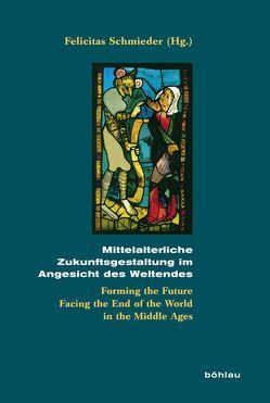 Mittelalterliche Zukunftsgestaltung im Angesicht des Weltendes von Boyle,  Elizabeth, Cermanová,  Pavliná, Ehrich,  Susanne, Herbers,  Klaus, Holdenried,  Anke, Lehner,  Hans-Christian, Schlieben,  Barbara, Schmieder,  Felicitas, Wuttke,  Ulrike