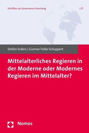 Mittelalterliches Regieren in der Moderne oder Modernes Regieren im Mittelalter? von Esders,  Stefan, Schuppert,  Gunnar Folke